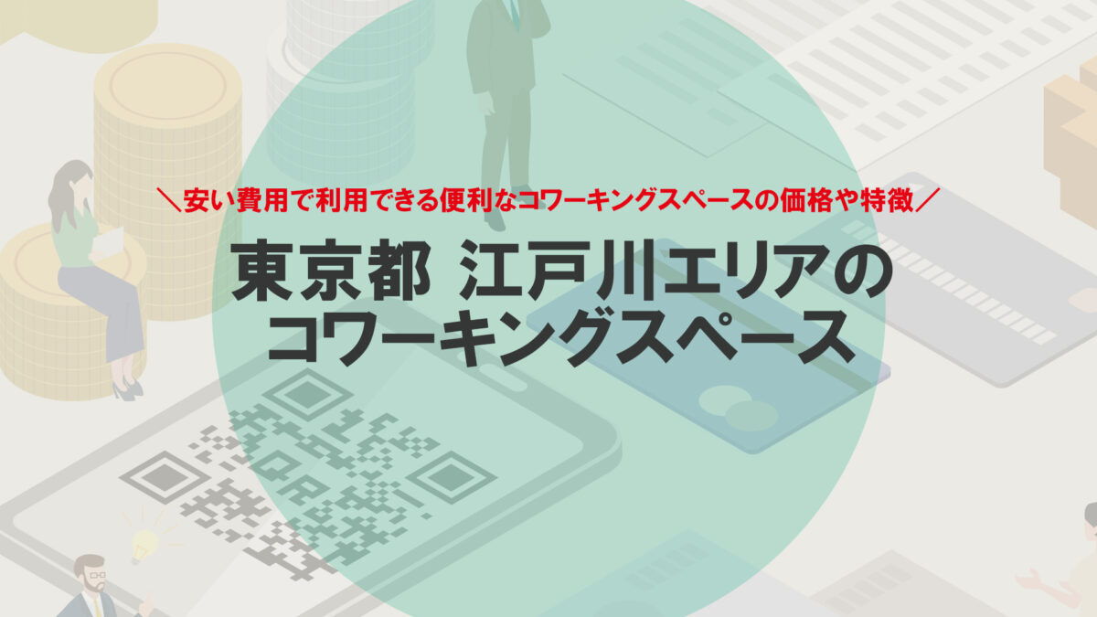 江戸川区のコワーキングスペース2選！利用料金・ドロップイン対応やスペースを解説