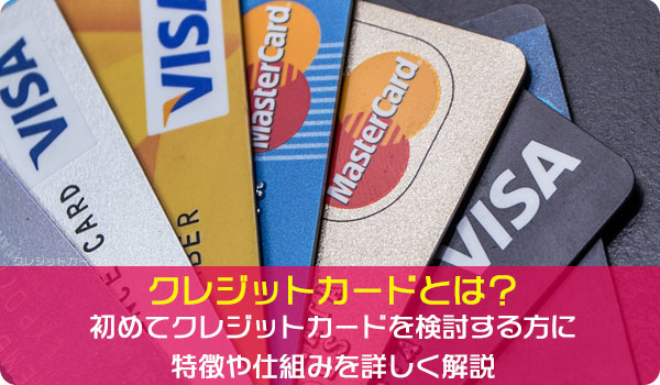 クレジットカードとは？初めてクレジットカードを検討する方に特徴や仕組みを詳しく解説