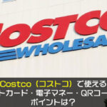 Costco（コストコ）で使えるクレジットカード・電子マネー・QRコード決済やポイントは？