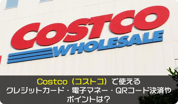 Costco（コストコ）で使えるクレジットカード・電子マネー・QRコード決済やポイントは？
